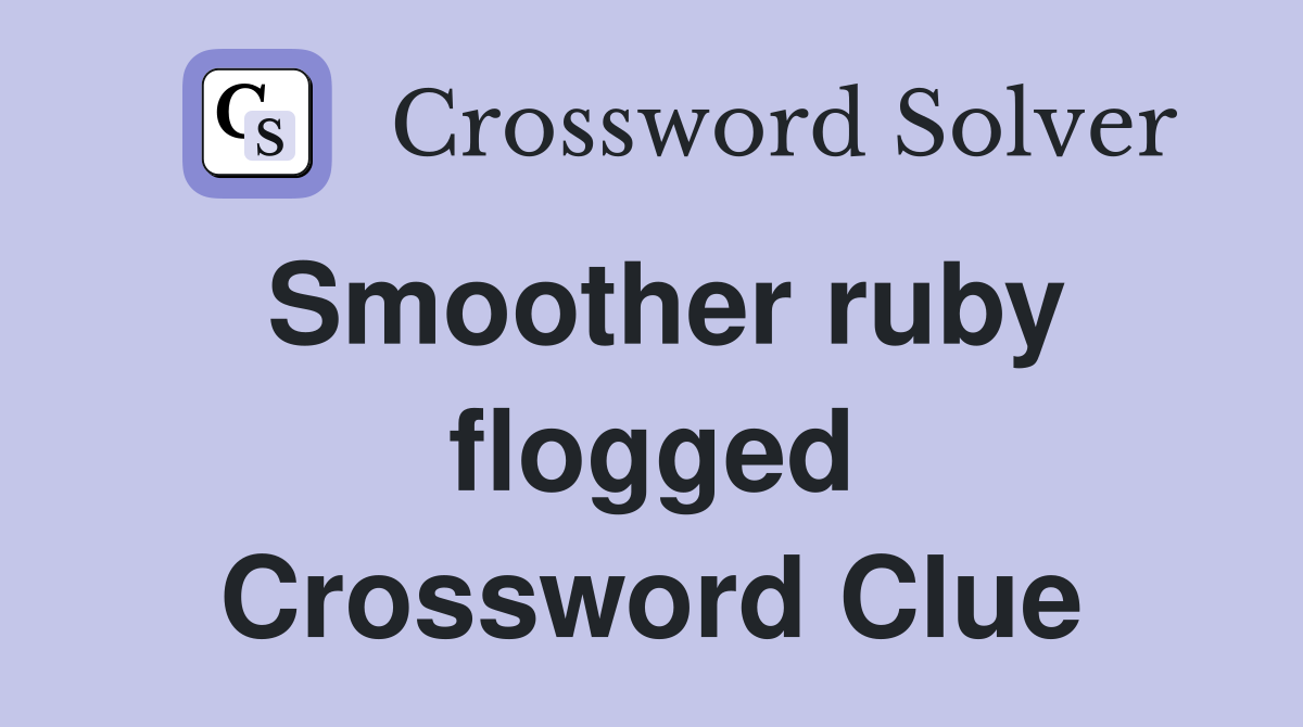 Smoother ruby flogged Crossword Clue