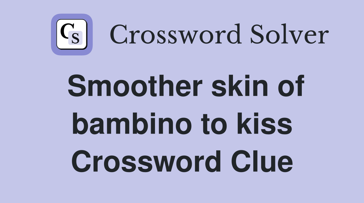 Smoother skin of bambino to kiss Crossword Clue