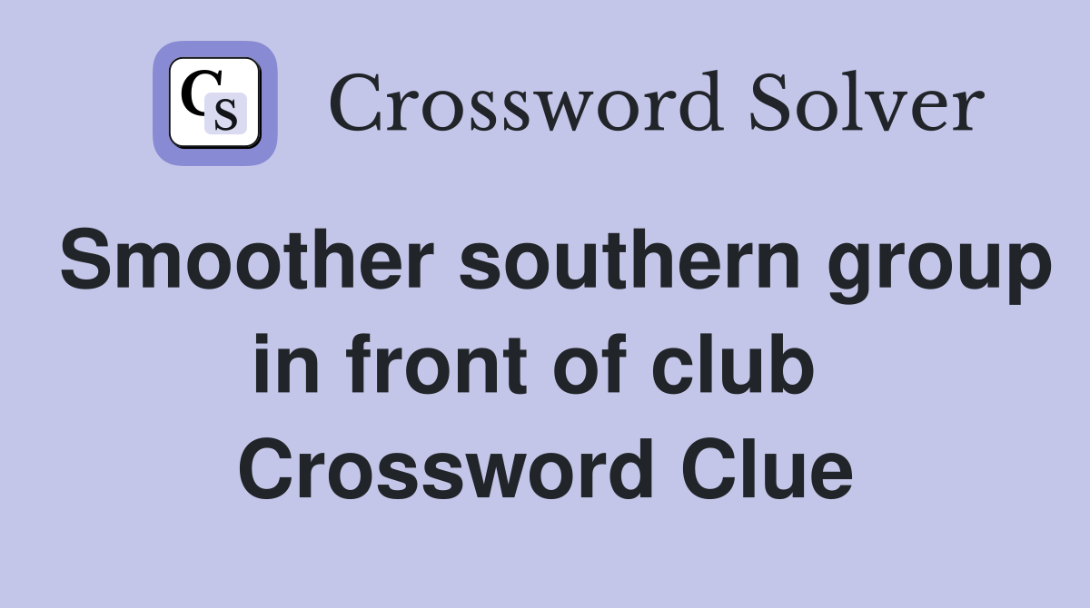 Smoother southern group in front of club  Crossword Clue