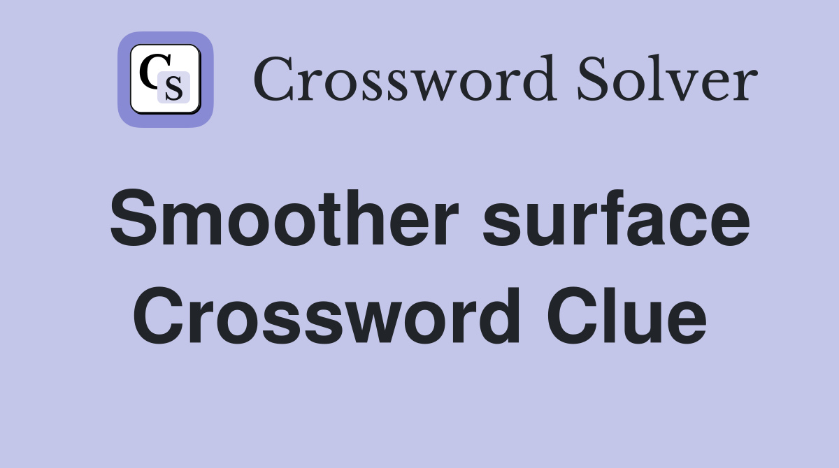 Smoother surface Crossword Clue