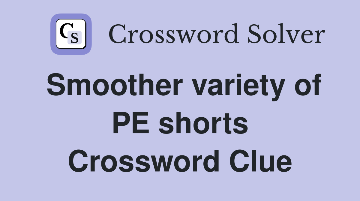 Smoother variety of PE shorts Crossword Clue