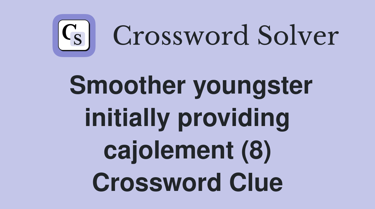 Smoother youngster initially providing cajolement (8) Crossword Clue