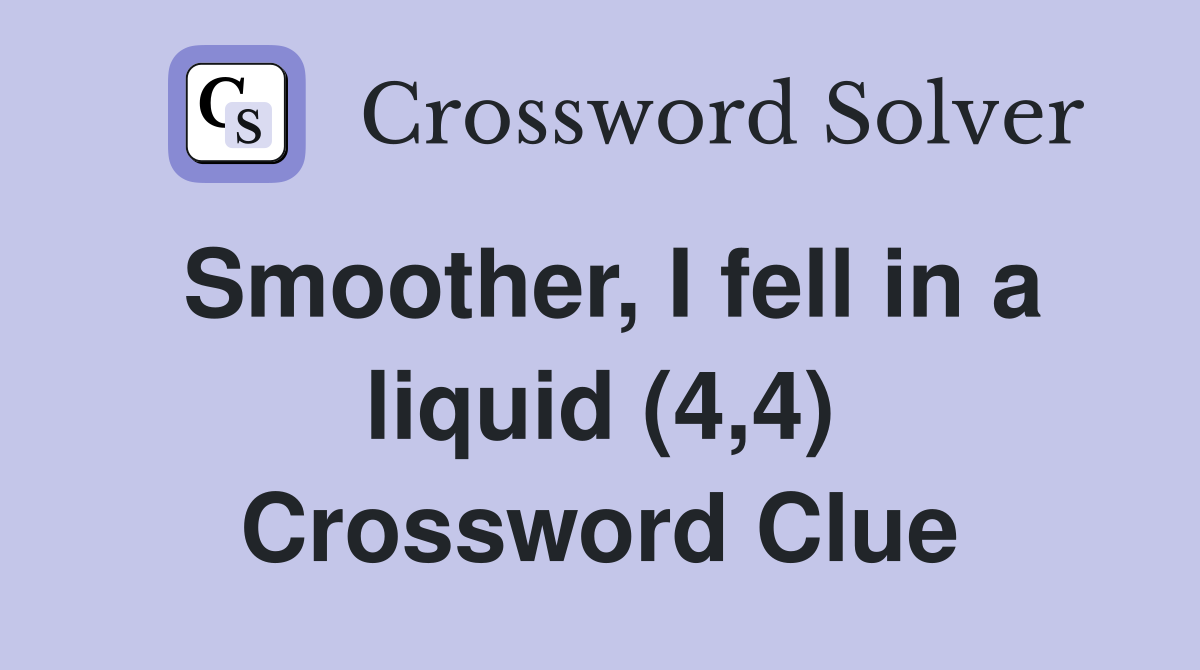 Smoother, I fell in a liquid (4,4) Crossword Clue