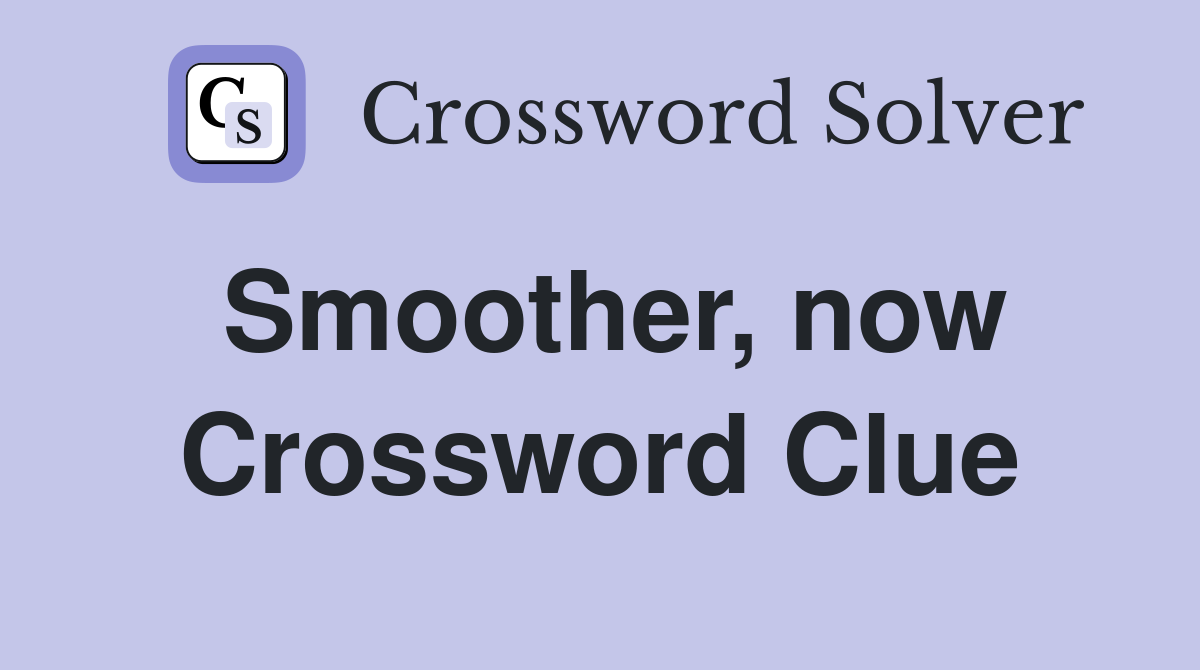 Smoother, now Crossword Clue