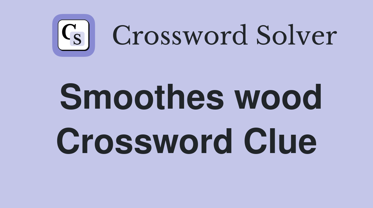 Smoothes wood Crossword Clue