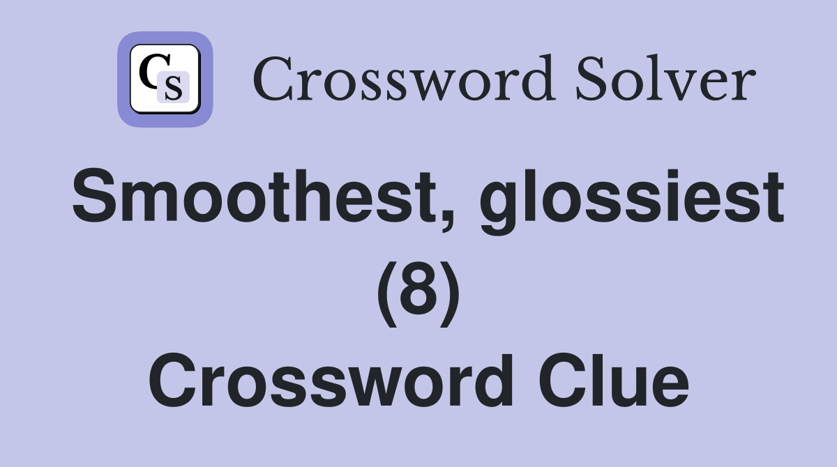 Smoothest, glossiest (8) Crossword Clue