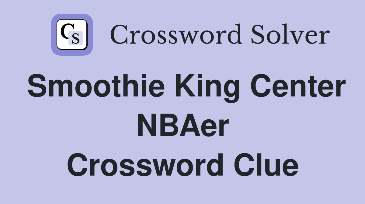 Smoothie King Center NBAer Crossword Clue