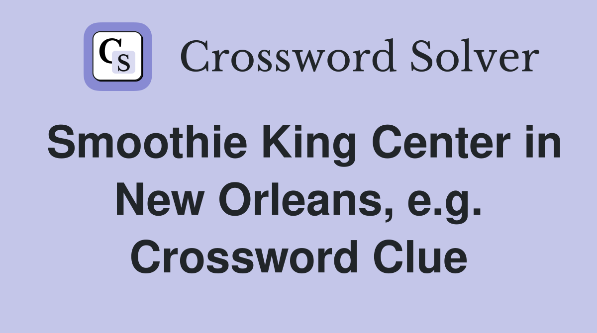 Smoothie King Center in New Orleans, e.g. Crossword Clue