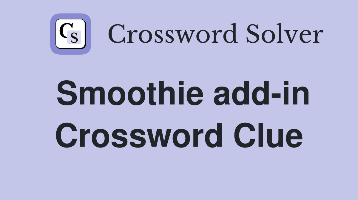Smoothie add-in Crossword Clue