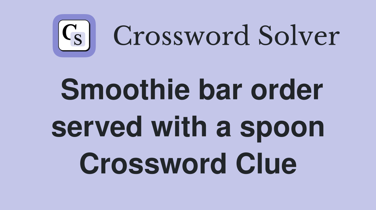 Smoothie bar order served with a spoon Crossword Clue