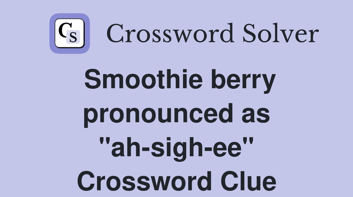 Smoothie berry pronounced as "ah-sigh-ee" Crossword Clue