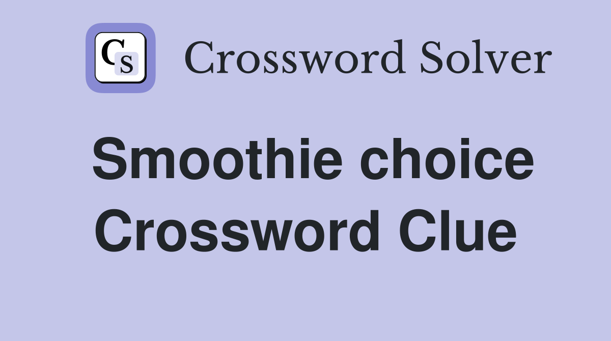 Smoothie choice Crossword Clue