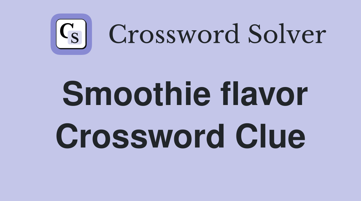 Smoothie flavor Crossword Clue