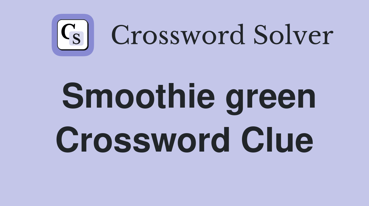 Smoothie green Crossword Clue