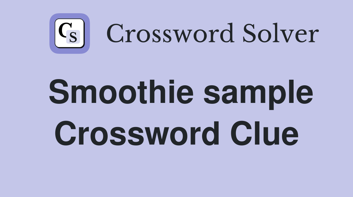 Smoothie sample Crossword Clue
