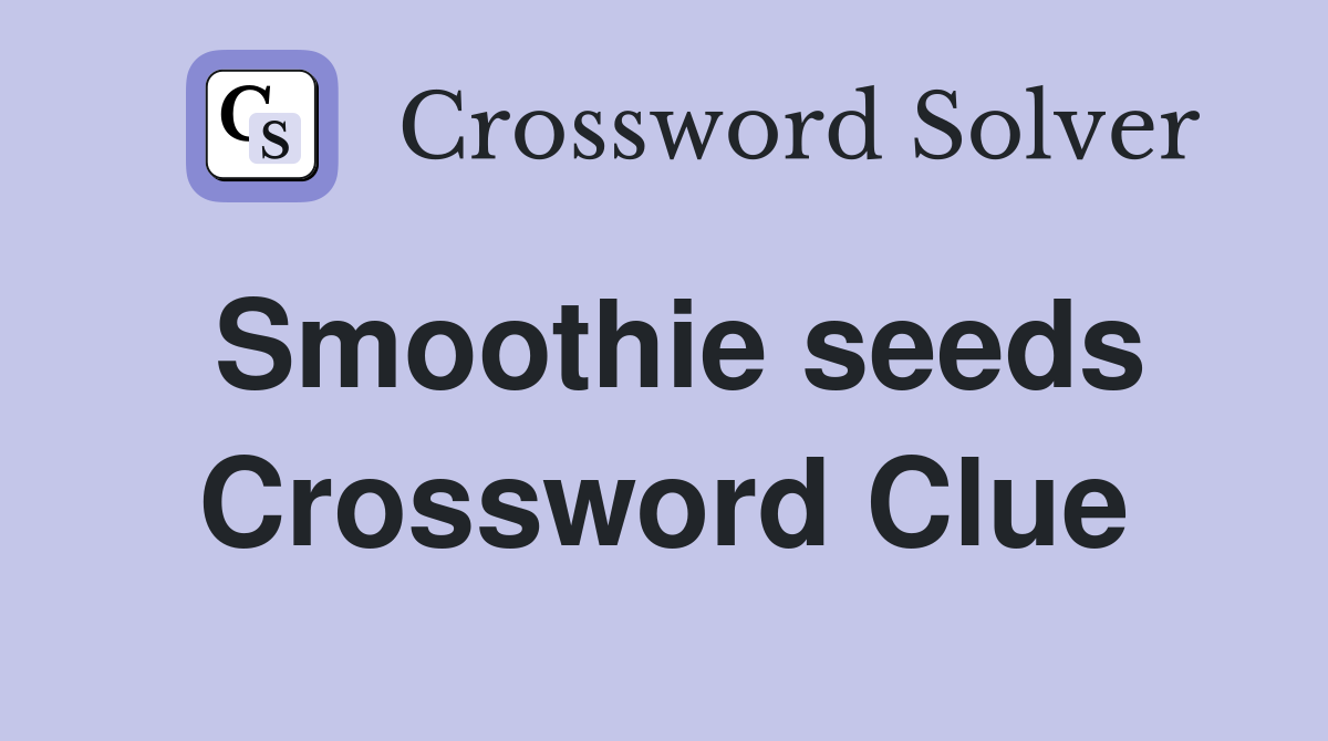 Smoothie seeds Crossword Clue