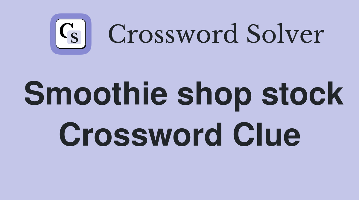 Smoothie shop stock Crossword Clue