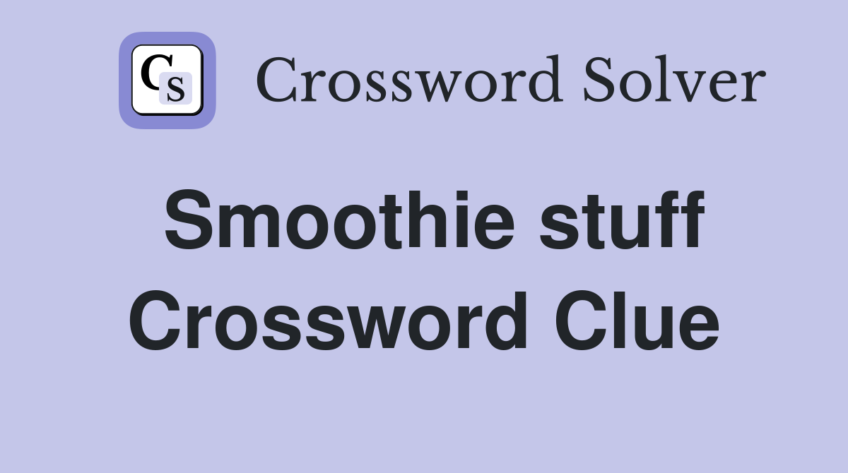 Smoothie stuff Crossword Clue