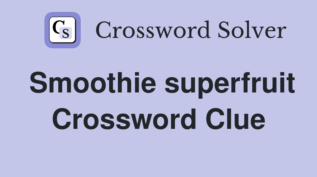 Smoothie superfruit Crossword Clue