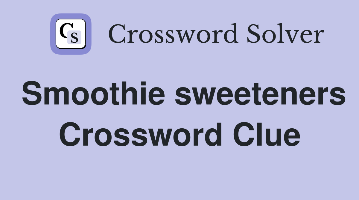 Smoothie sweeteners Crossword Clue
