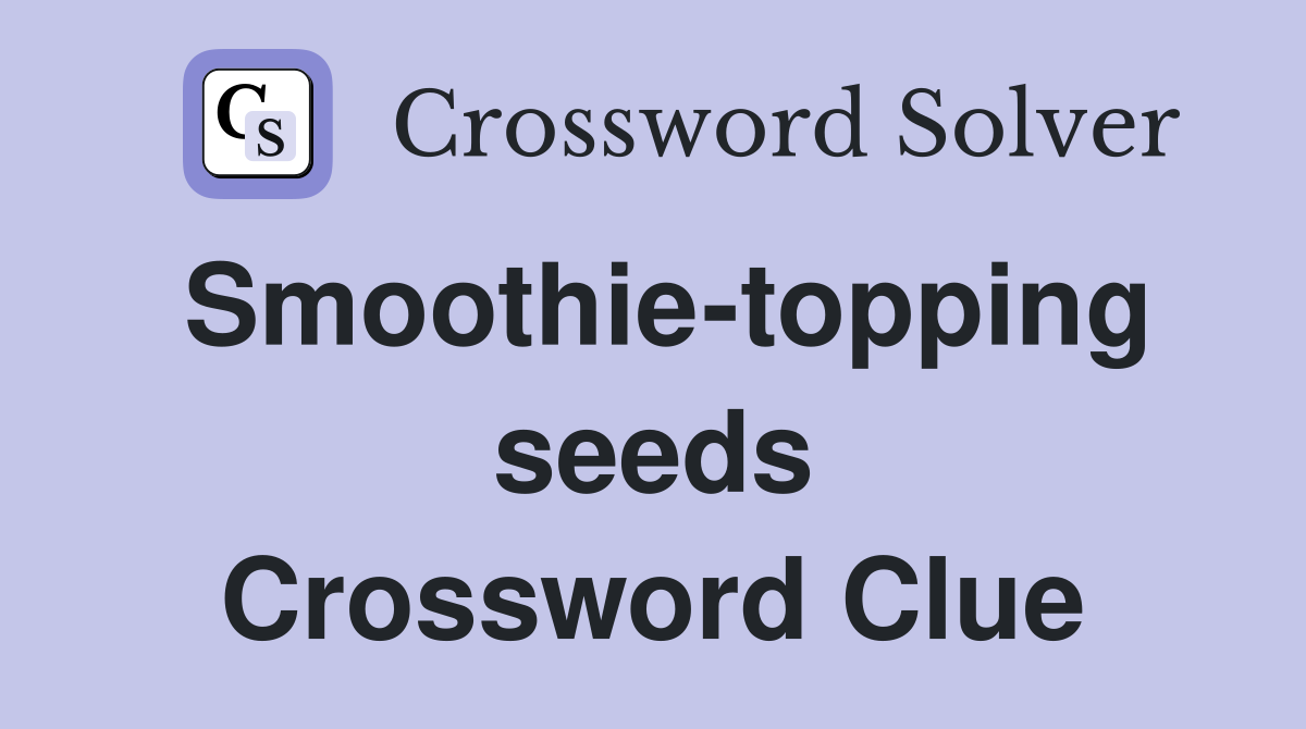 Smoothie-topping seeds Crossword Clue