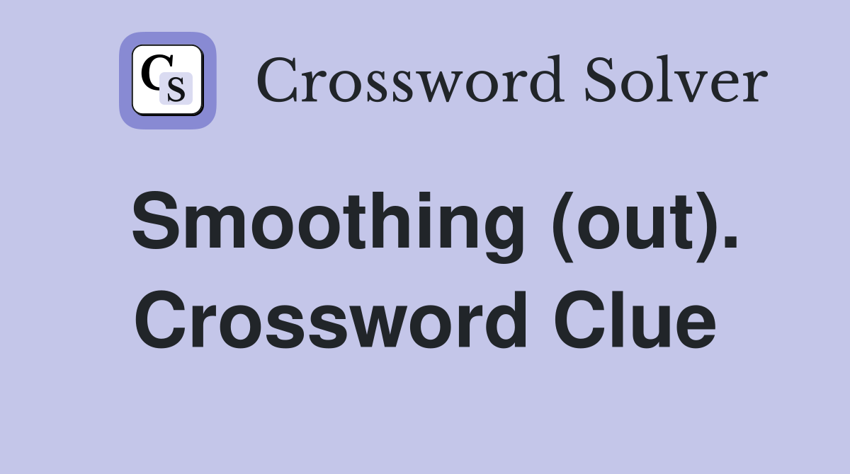 Smoothing (out). Crossword Clue
