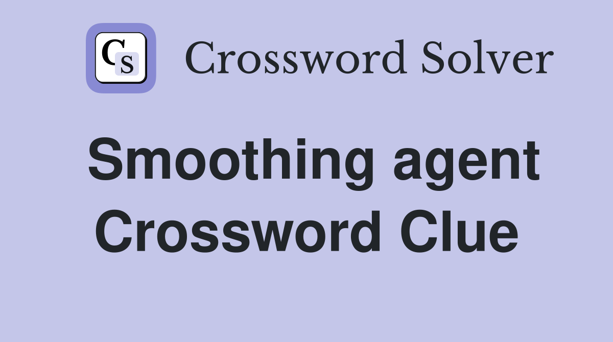 Smoothing agent Crossword Clue