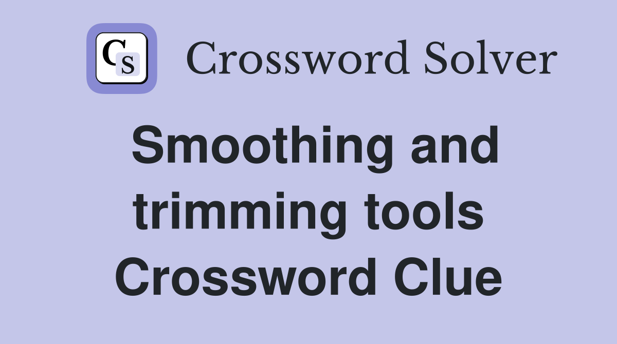 Smoothing and trimming tools Crossword Clue