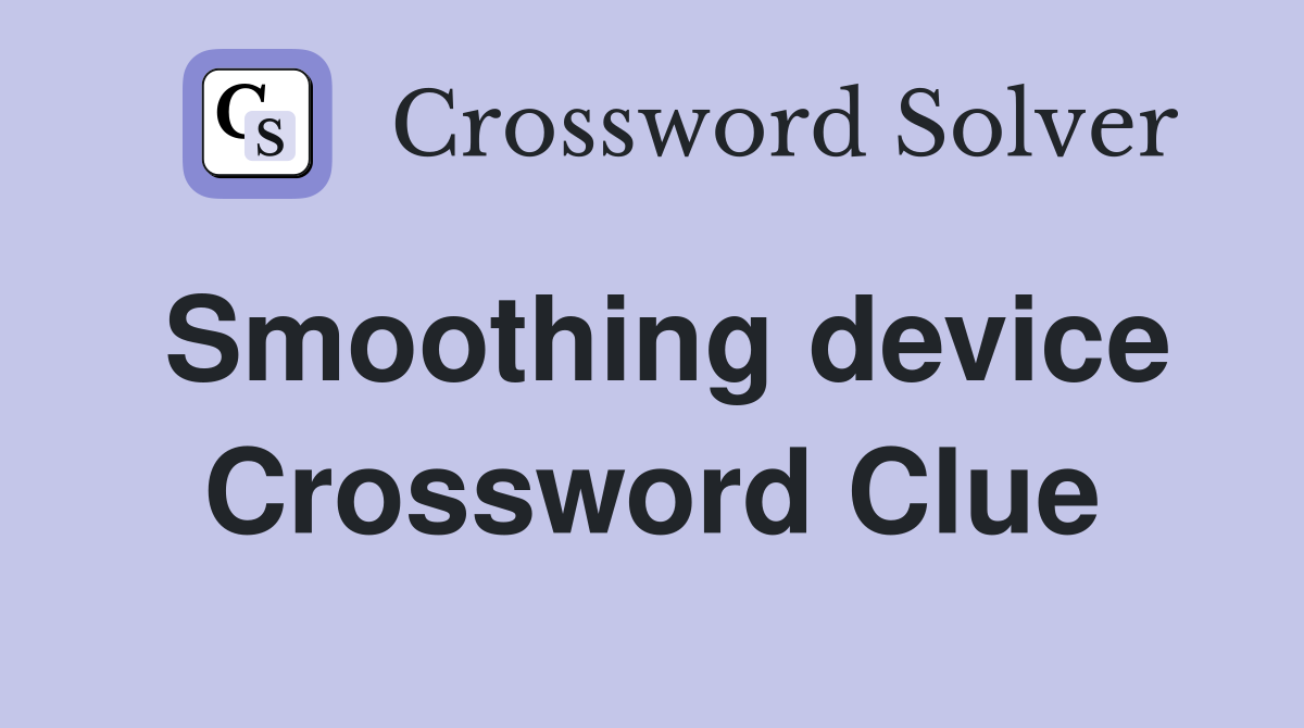 Smoothing device Crossword Clue