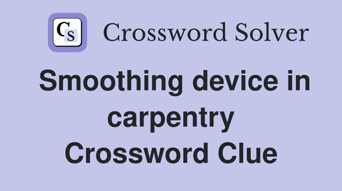 Smoothing device in carpentry Crossword Clue