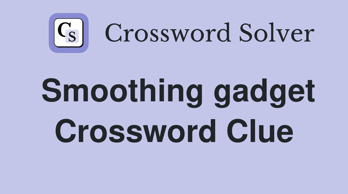 Smoothing gadget Crossword Clue