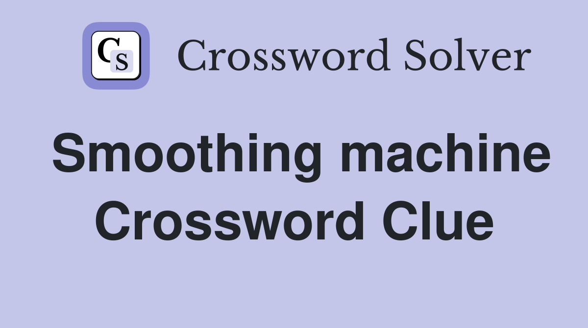 Smoothing machine Crossword Clue