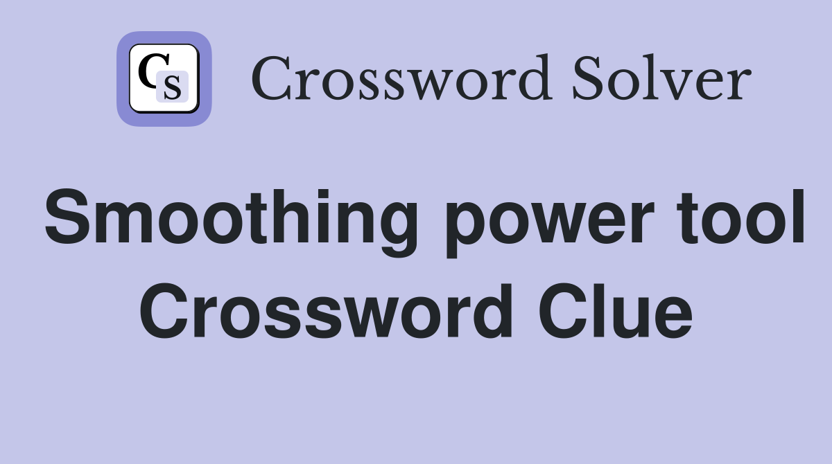 Smoothing power tool Crossword Clue