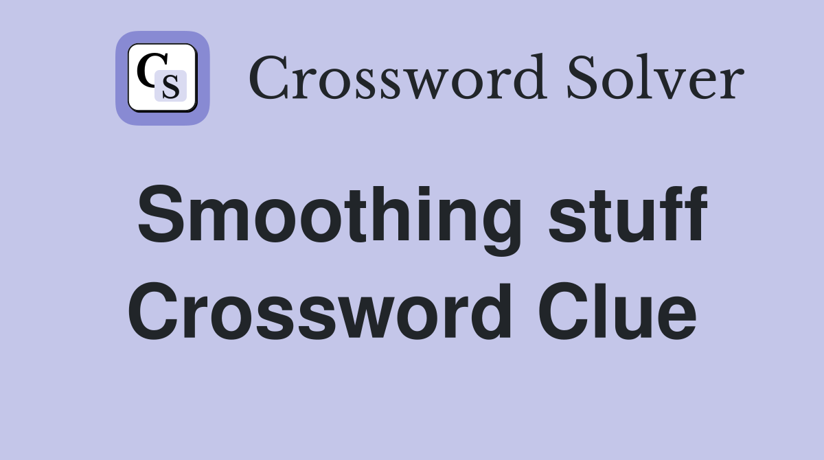 Smoothing stuff Crossword Clue