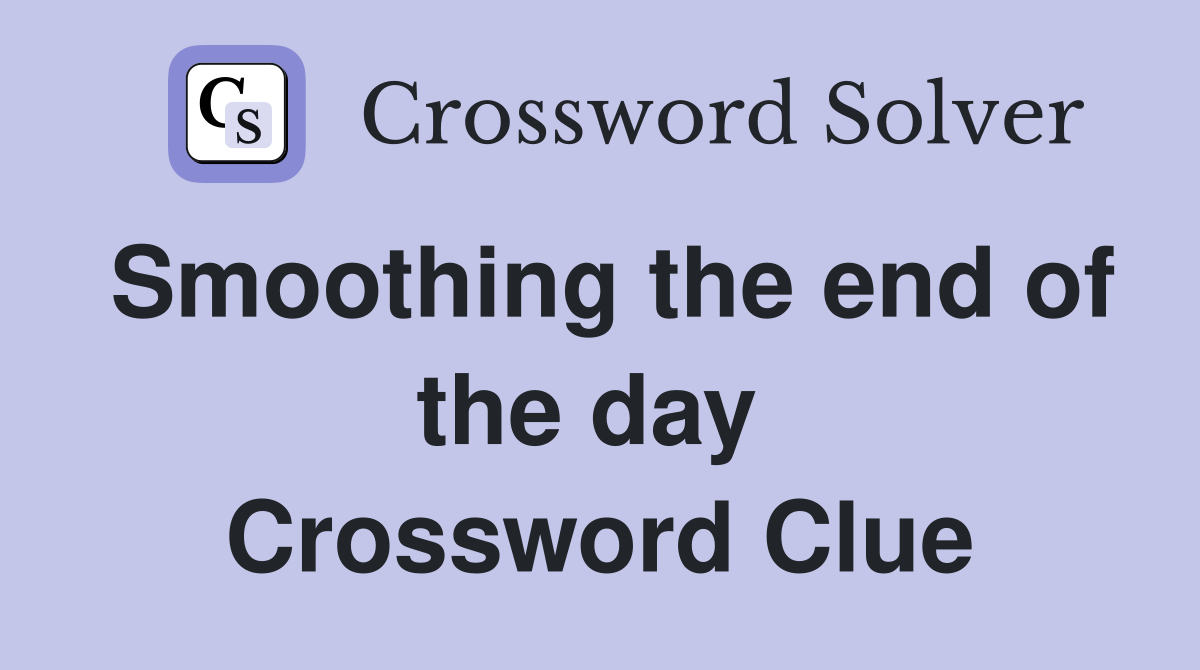 Smoothing the end of the day  Crossword Clue