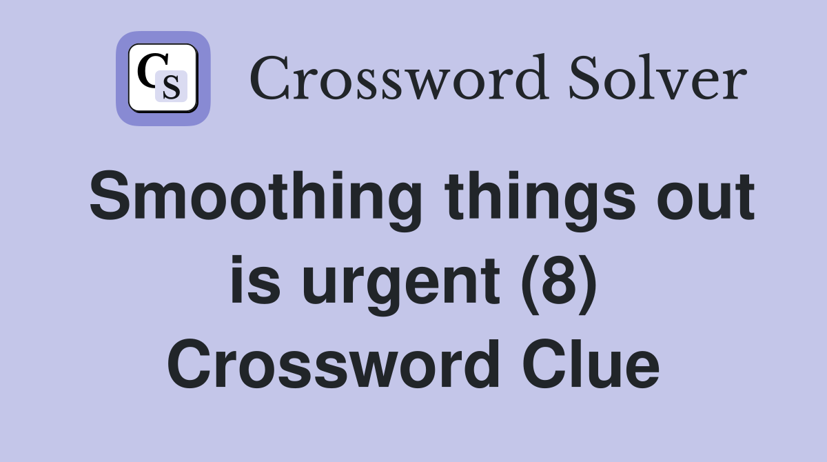 Smoothing things out is urgent (8) Crossword Clue
