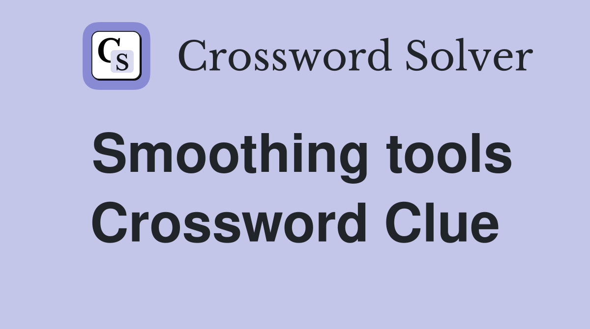 Smoothing tools Crossword Clue