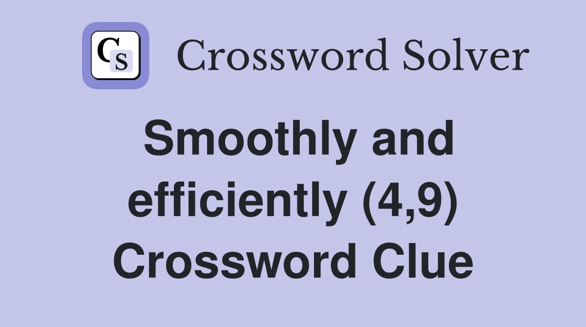 Smoothly and efficiently (4,9) Crossword Clue