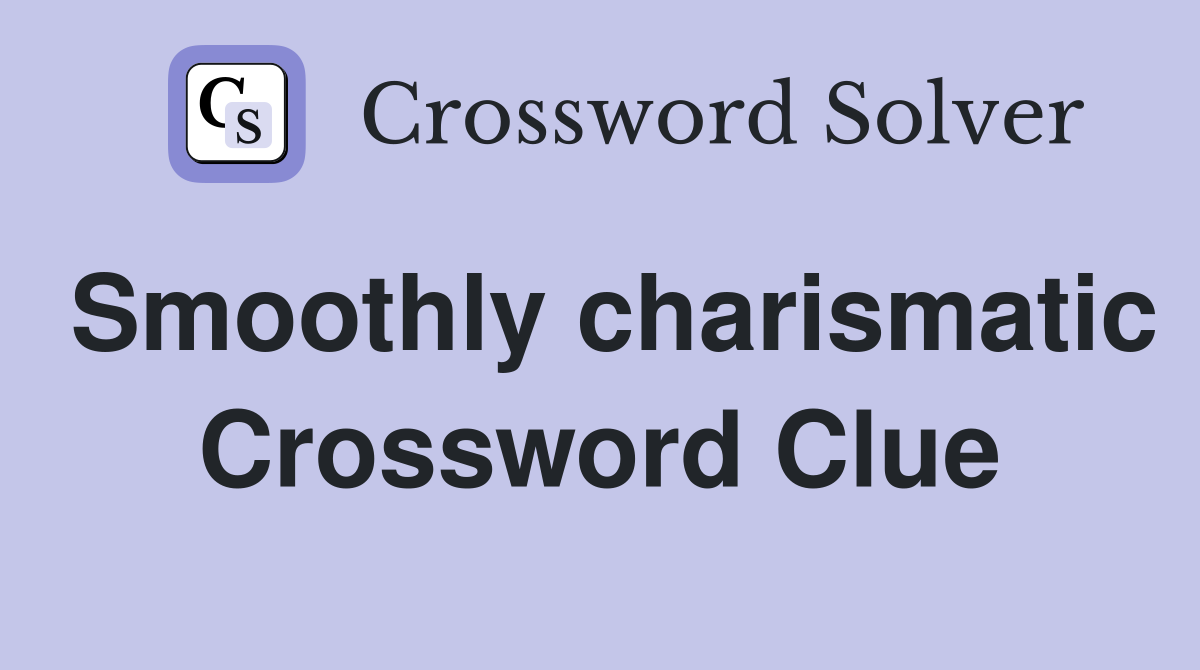 Smoothly charismatic Crossword Clue
