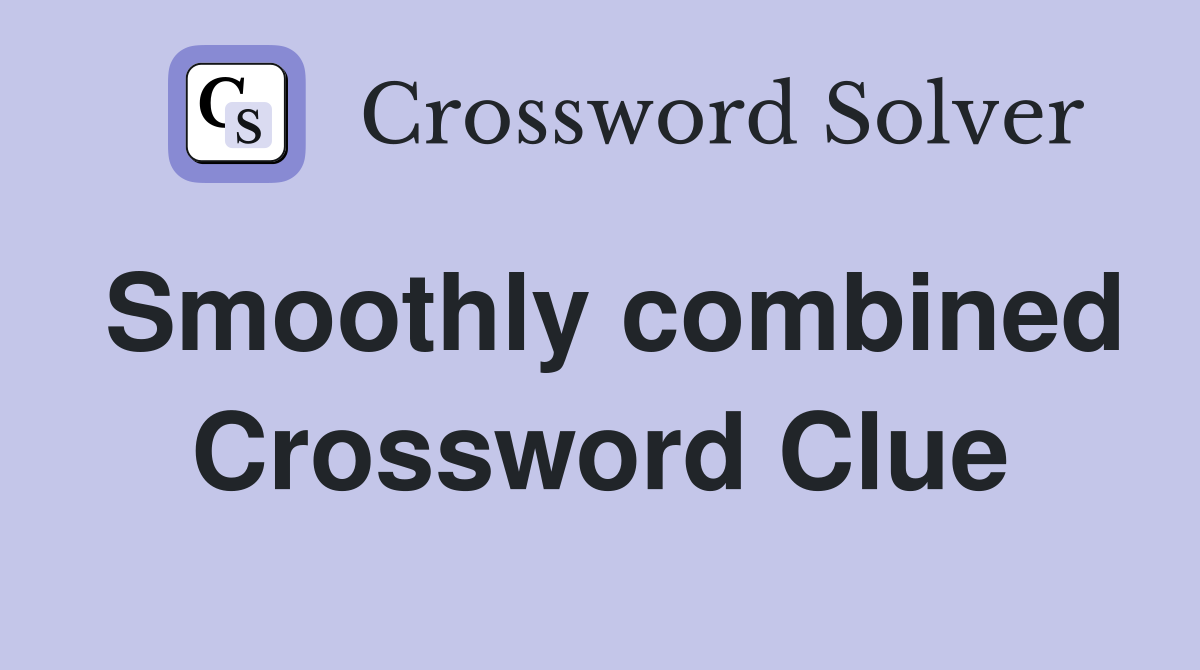 Smoothly combined Crossword Clue