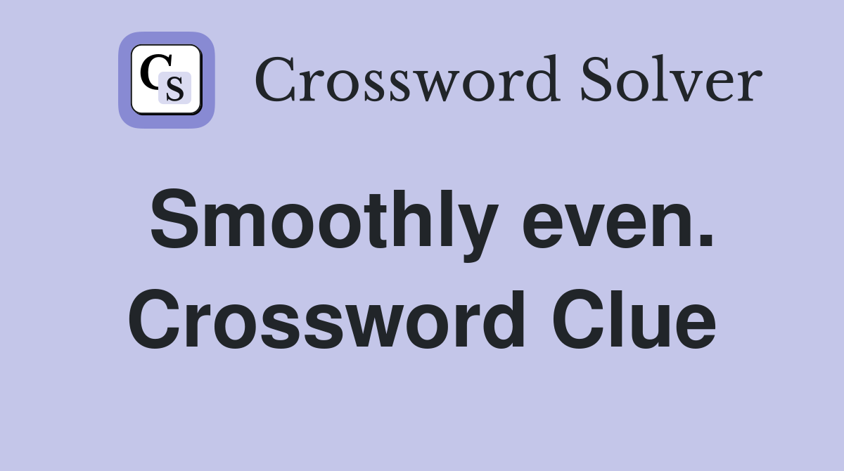 Smoothly even. Crossword Clue