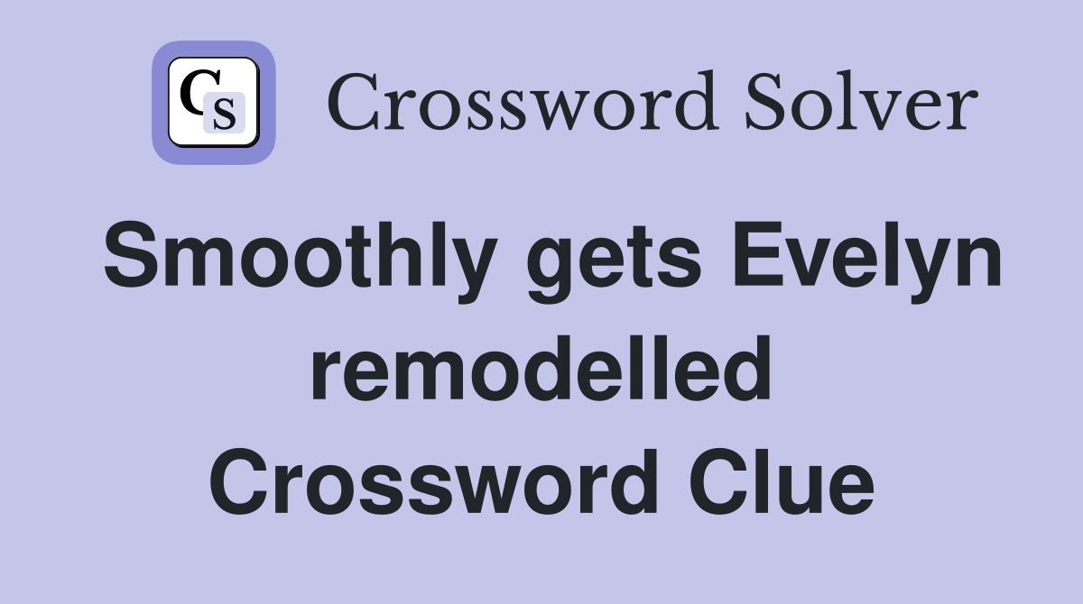 Smoothly gets Evelyn remodelled Crossword Clue