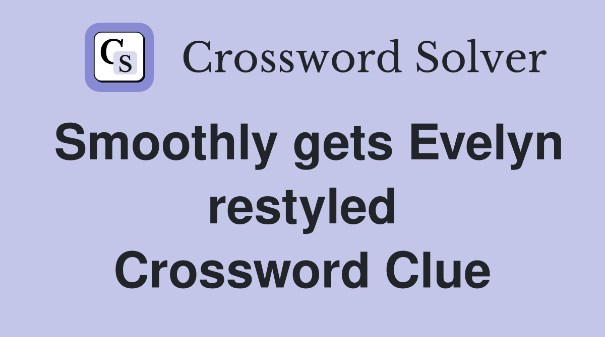Smoothly gets Evelyn restyled Crossword Clue