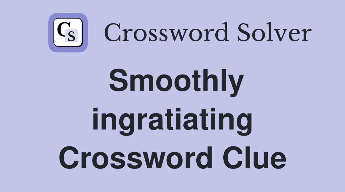 Smoothly ingratiating Crossword Clue