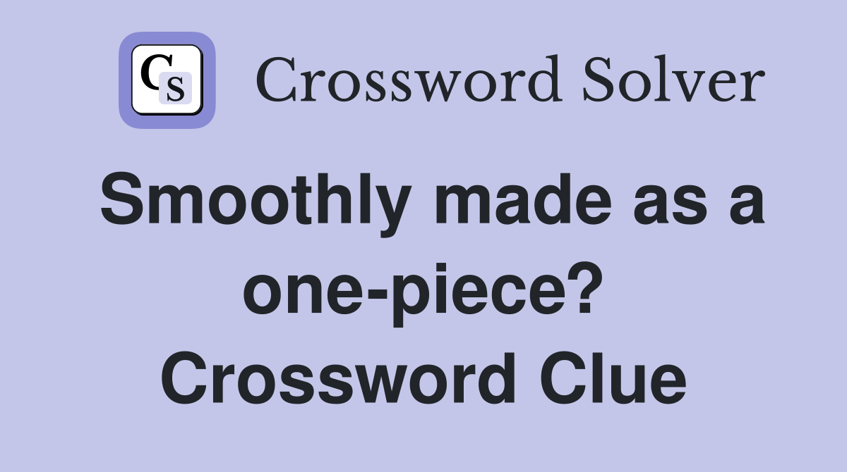 Smoothly made as a one-piece? Crossword Clue