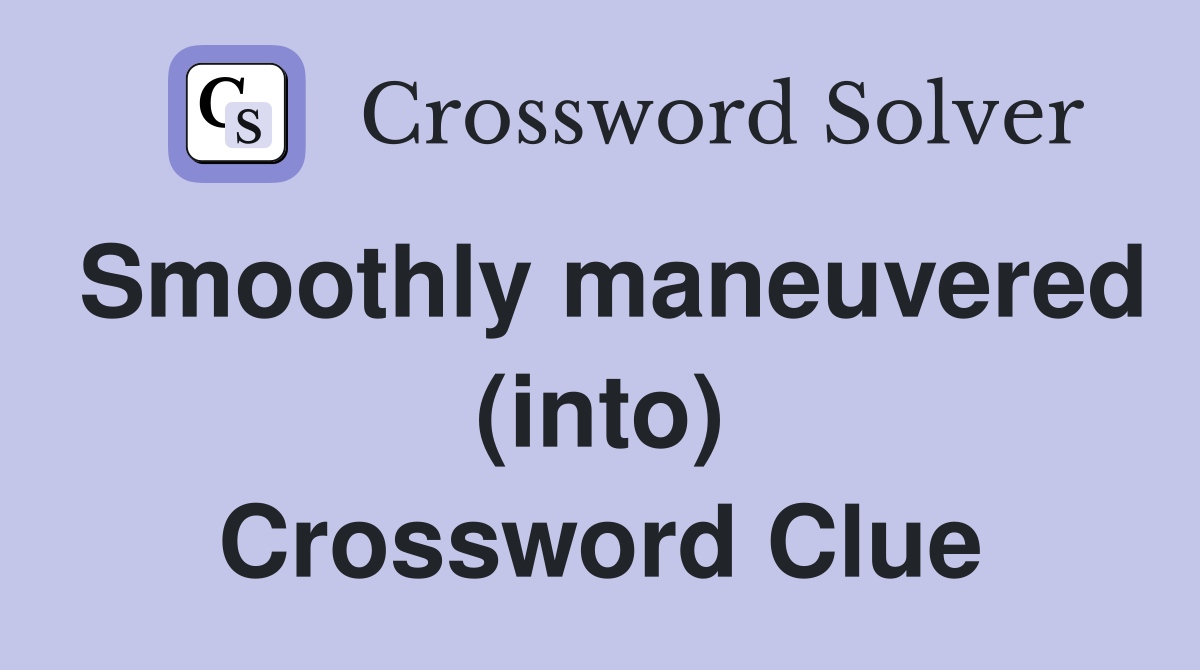 Smoothly maneuvered (into) Crossword Clue