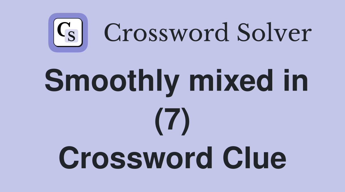 Smoothly mixed in (7) Crossword Clue