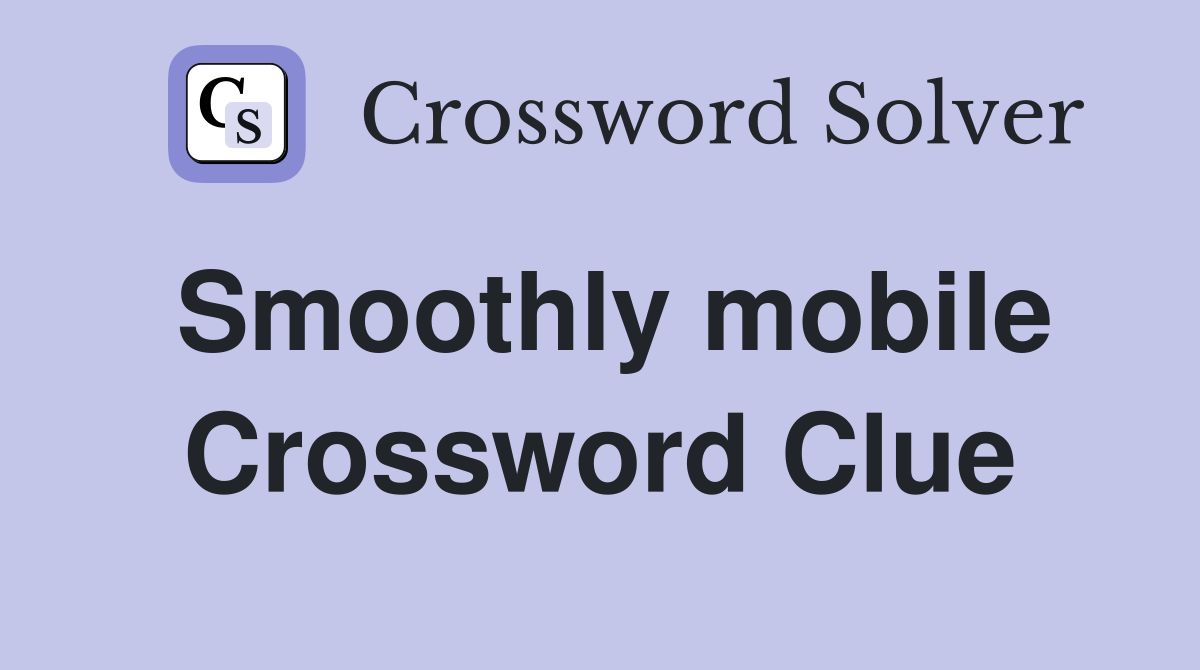 Smoothly mobile Crossword Clue