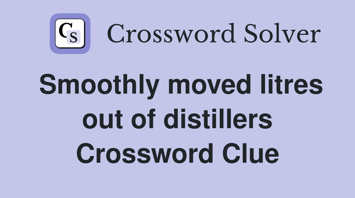 Smoothly moved litres out of distillers Crossword Clue