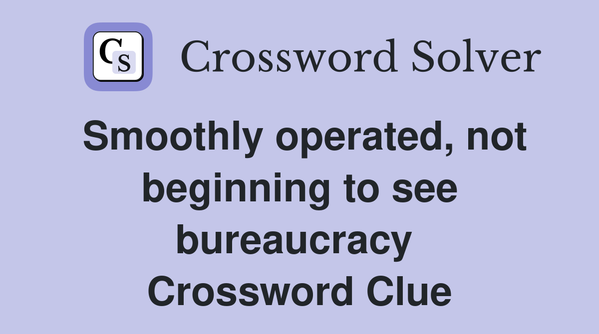 Smoothly operated, not beginning to see bureaucracy  Crossword Clue